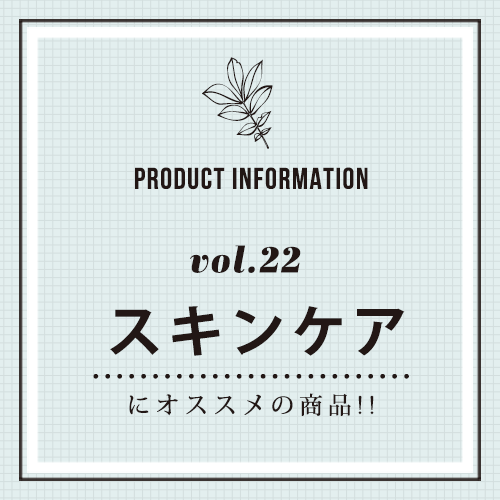 PRODUCT INFORMATION vol.22 スキンケアにオススメの商品！！